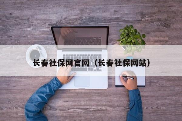 长春社保网官网（长春社保网站）