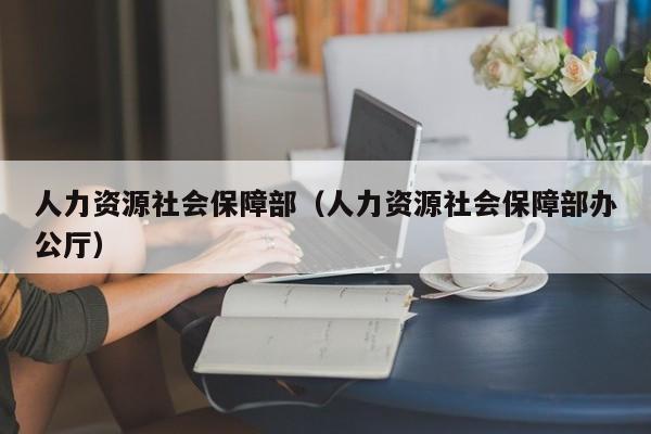 人力资源社会保障部（人力资源社会保障部办公厅）