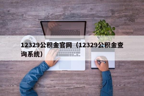 12329公积金官网（12329公积金查询系统）