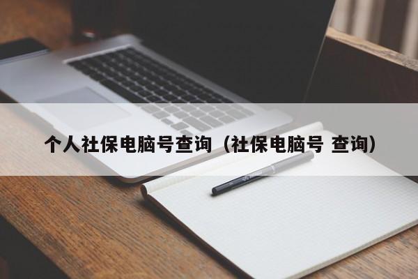 个人社保电脑号查询（社保电脑号 查询）