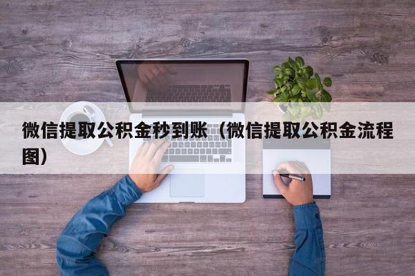 微信提取公积金秒到账（微信提取公积金流程图）