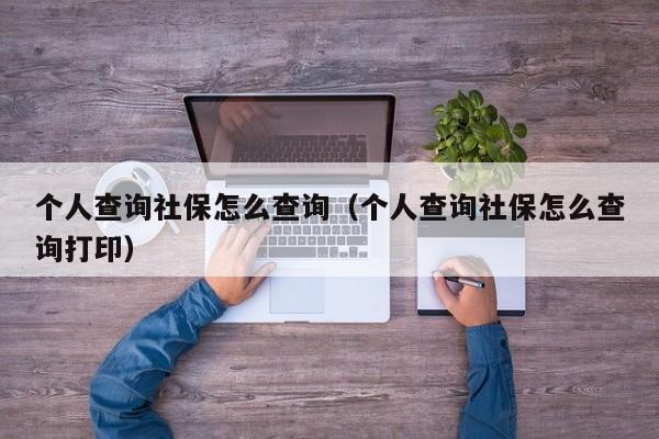 个人查询社保怎么查询（个人查询社保怎么查询打印）