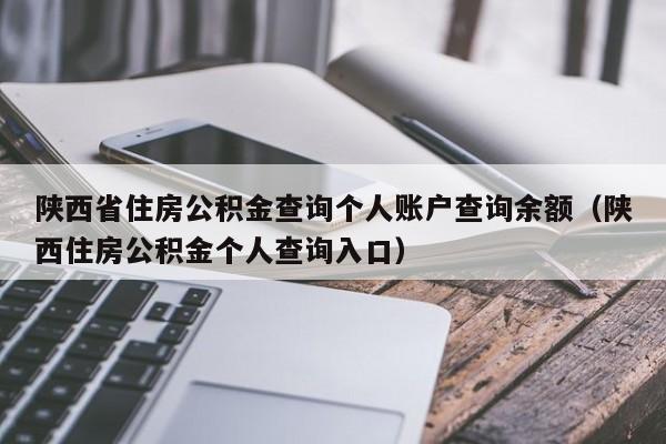 陕西省住房公积金查询个人账户查询余额（陕西住房公积金个人查询入口）