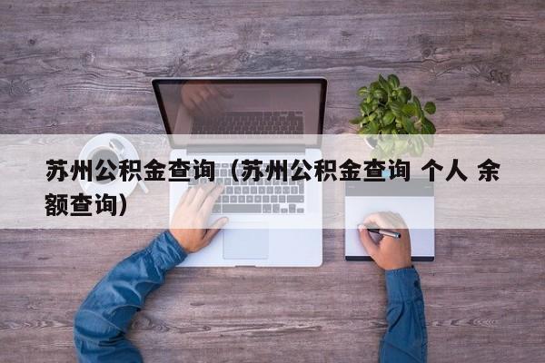 苏州公积金查询（苏州公积金查询 个人 余额查询）