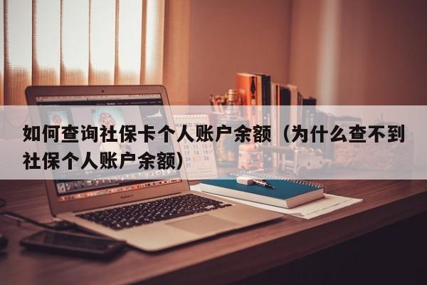 如何查询社保卡个人账户余额（为什么查不到社保个人账户余额）