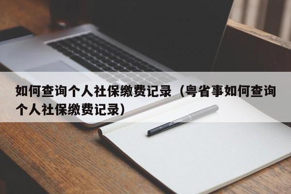 如何查询个人社保缴费记录（粤省事如何查询个人社保缴费记录）