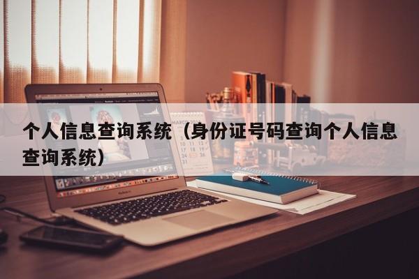 个人信息查询系统（身份证号码查询个人信息查询系统）