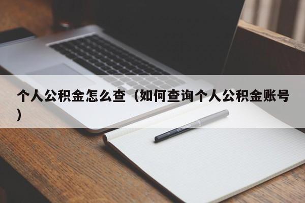 个人公积金怎么查（如何查询个人公积金账号）