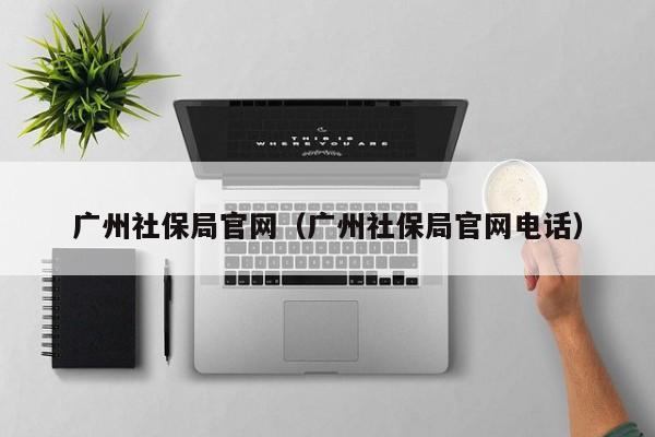 广州社保局官网（广州社保局官网电话）