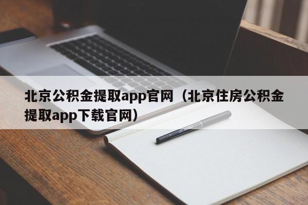 北京公积金提取app官网（北京住房公积金提取app下载官网）