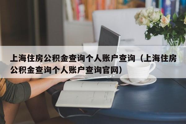 上海住房公积金查询个人账户查询（上海住房公积金查询个人账户查询官网）