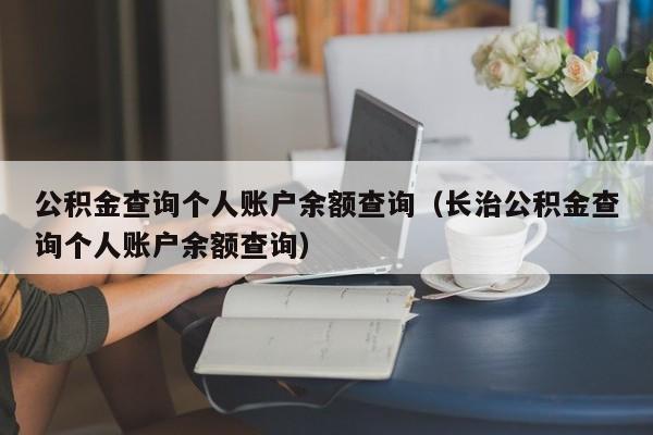 公积金查询个人账户余额查询（长治公积金查询个人账户余额查询）