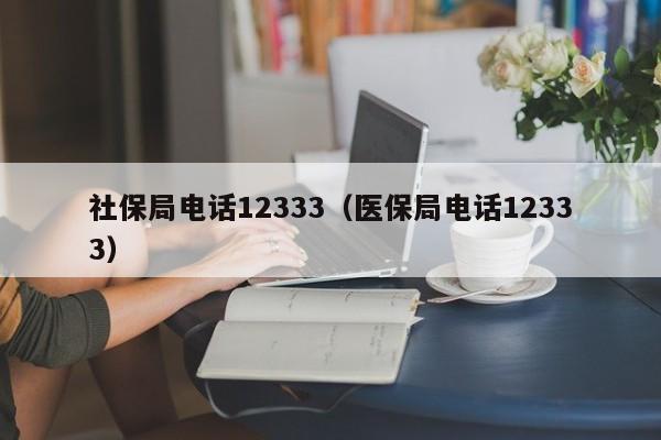 社保局电话12333（医保局电话12333）