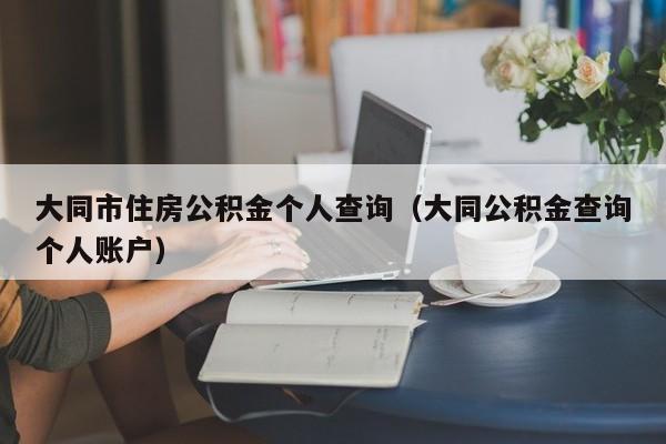 大同市住房公积金个人查询（大同公积金查询个人账户）