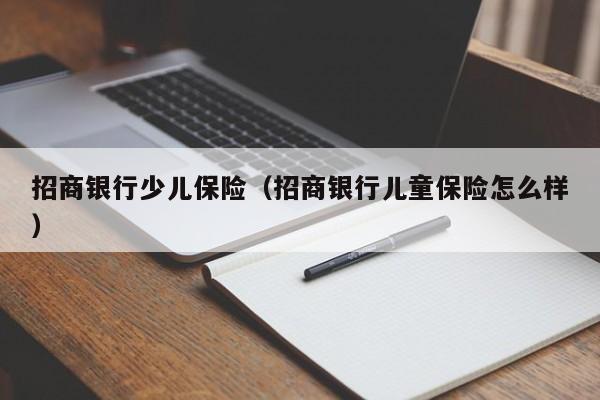 招商银行少儿保险（招商银行儿童保险怎么样）