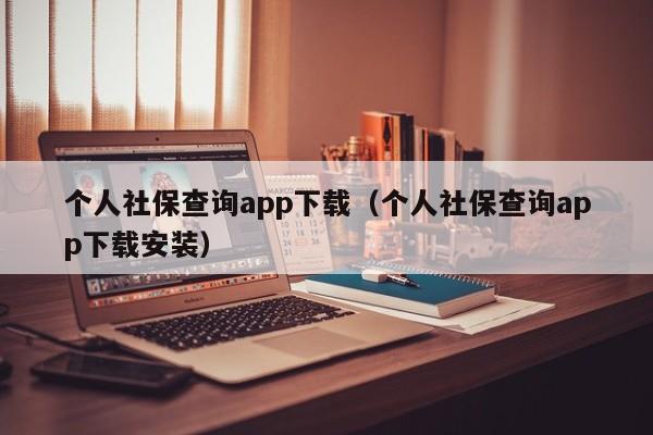 个人社保查询app下载（个人社保查询app下载安装）