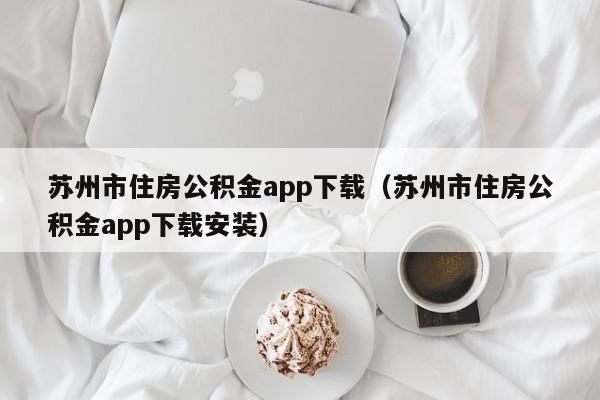 苏州市住房公积金app下载（苏州市住房公积金app下载安装）