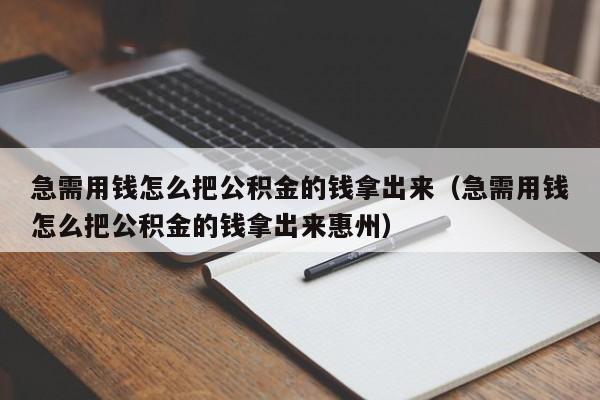 急需用钱怎么把公积金的钱拿出来（急需用钱怎么把公积金的钱拿出来惠州）