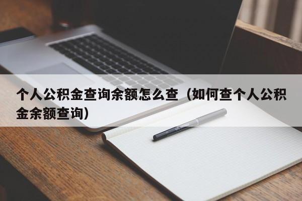 个人公积金查询余额怎么查（如何查个人公积金余额查询）