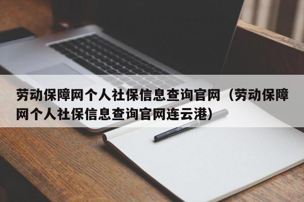 劳动保障网个人社保信息查询官网（劳动保障网个人社保信息查询官网连云港）