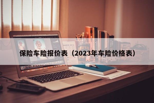 保险车险报价表（2023年车险价格表）