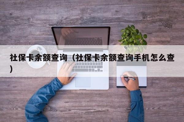 社保卡余额查询（社保卡余额查询手机怎么查）