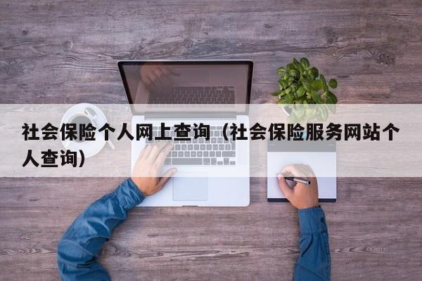 社会保险个人网上查询（社会保险服务网站个人查询）