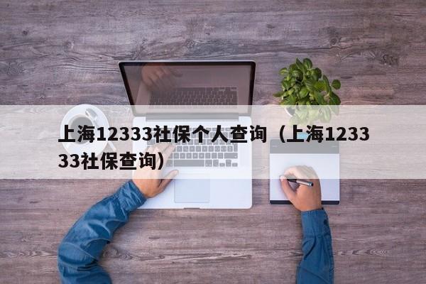 上海12333社保个人查询（上海123333社保查询）