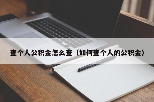 查个人公积金怎么查（如何查个人的公积金）