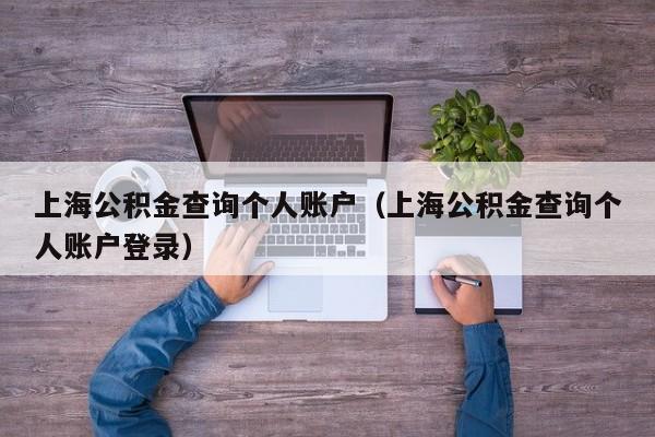 上海公积金查询个人账户（上海公积金查询个人账户登录）