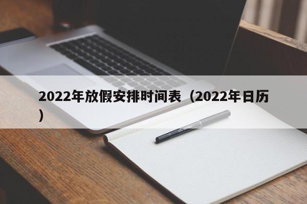 2022年放假安排时间表（2022年日历）