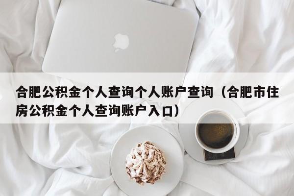 合肥公积金个人查询个人账户查询（合肥市住房公积金个人查询账户入口）