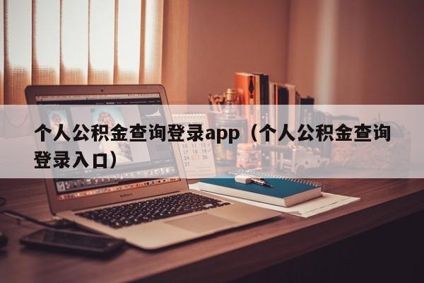 个人公积金查询登录app（个人公积金查询登录入口）