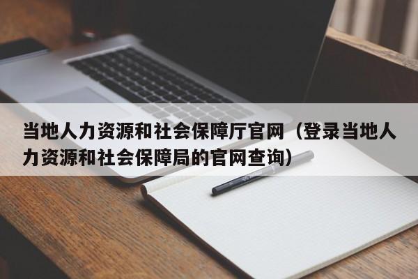 当地人力资源和社会保障厅官网（登录当地人力资源和社会保障局的官网查询）