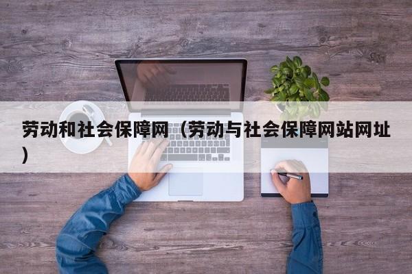 劳动和社会保障网（劳动与社会保障网站网址）