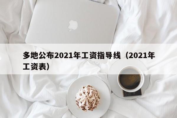 多地公布2021年工资指导线（2021年工资表）