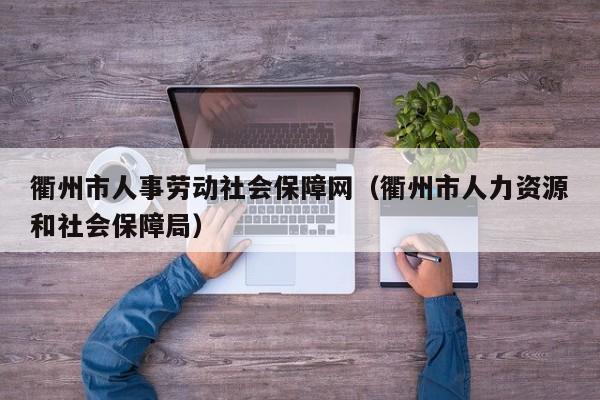 衢州市人事劳动社会保障网（衢州市人力资源和社会保障局）