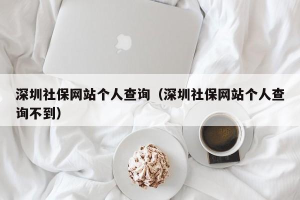 深圳社保网站个人查询（深圳社保网站个人查询不到）