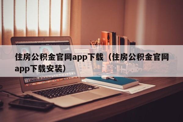 住房公积金官网app下载（住房公积金官网app下载安装）