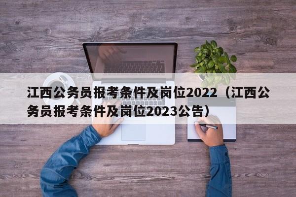 江西公务员报考条件及岗位2022（江西公务员报考条件及岗位2023公告）