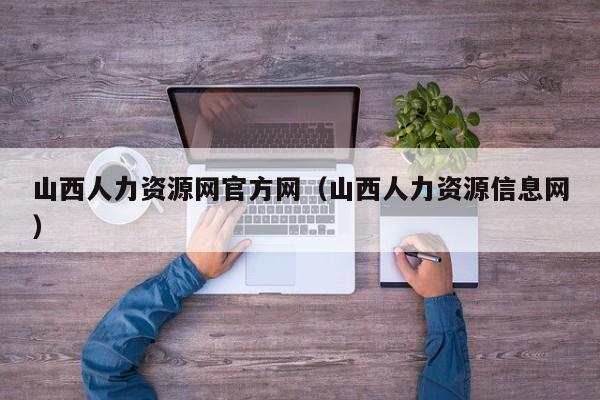 山西人力资源网官方网（山西人力资源信息网）