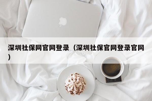 深圳社保网官网登录（深圳社保官网登录官网）