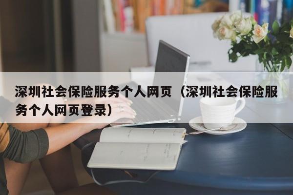 深圳社会保险服务个人网页（深圳社会保险服务个人网页登录）