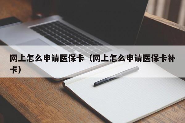 网上怎么申请医保卡（网上怎么申请医保卡补卡）