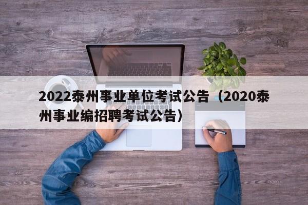 2022泰州事业单位考试公告（2020泰州事业编招聘考试公告）