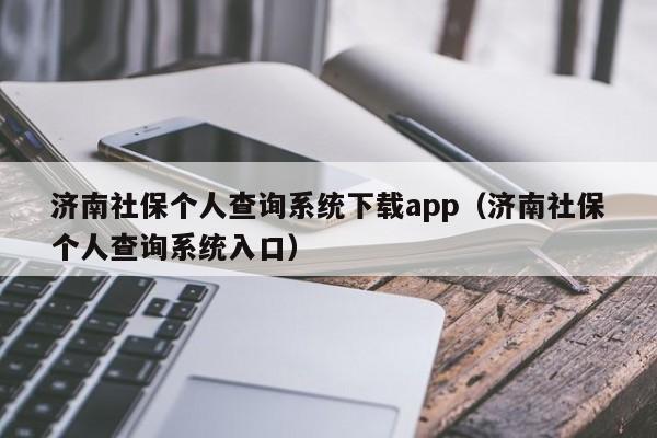 济南社保个人查询系统下载app（济南社保个人查询系统入口）