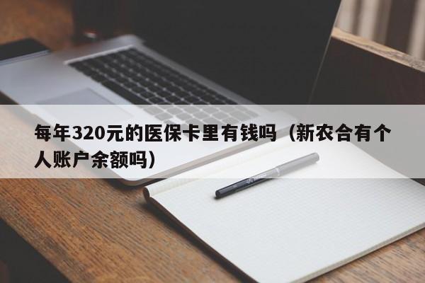 每年320元的医保卡里有钱吗（新农合有个人账户余额吗）