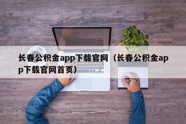 长春公积金app下载官网（长春公积金app下载官网首页）