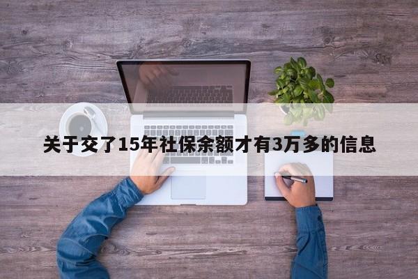 关于交了15年社保余额才有3万多的信息