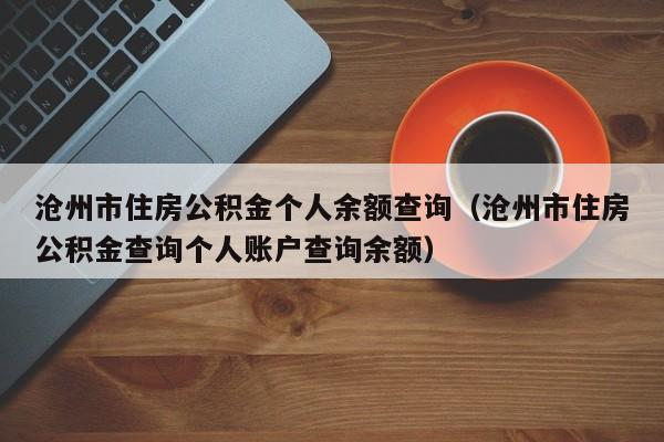 沧州市住房公积金个人余额查询（沧州市住房公积金查询个人账户查询余额）